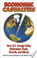 Economic casualties : how U.S. foreign policy undermines trade, growth and liberty /
