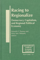 Racing to regionalize : democracy, capitalism, and regional political economy /
