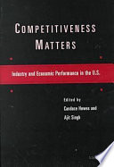 Competitiveness matters : industry and economic performance in the U.S. /