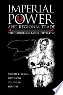 Imperial power and regional trade : the Caribbean Basin Initiative /