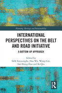 International perspectives on the Belt and Road Initiative : a bottom-up approach /