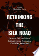 Rethinking the Silk Road : China's Belt and Road Iinitiative and emerging Eurasian relations /