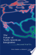 The future of North American integration : beyond NAFTA /