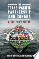 The Trans-Pacific Partnership and Canada : a citizen's guide /