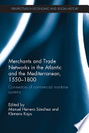 Merchants and trade networks in the Atlantic and the Mediterranean, 1550-1800 : connectors of commercial maritime systems /