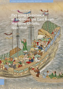 Picturing commerce in and from the East Asian maritime circuits, 1550-1800 /