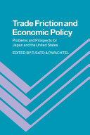 Trade friction and economic policy : problems and prospects for Japan and the United States /