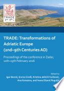 Trade : transformations of Adriatic Europe (2nd-9th centuries AD) : proceedings of the conference in Zadar, 11th-13th February 2016 /