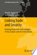 Linking trade and security : evolving institutions and strategies in Asia, Europe, and the United States /