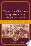 The Atlantic economy during the seventeenth and eighteenth centuries : organization, operation, practice, and personnel /