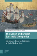 The Dutch and English East India Companies : diplomacy, trade and violence in early modern Asia /