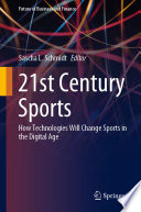 21st Century Sports : How Technologies Will Change Sports in the Digital Age /