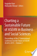 Charting a Sustainable Future of ASEAN in Business and Social Sciences : Proceedings of the 3ʳᵈ International Conference on the Future of ASEAN (ICoFA) 2019-Volume 1 /