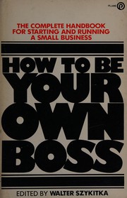 How to be your own boss : the complete handbook for starting and running a small business /