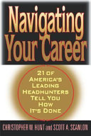 Navigating your career : twenty-one of America's leading headhunters tell you how it's done /
