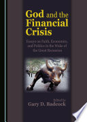 God and the financial crisis : essays on faith, economics, and politics in the wake of the great recession /