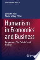 Humanism in economics and business : perspectives of the Catholic social tradition /
