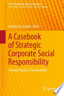 A Casebook of Strategic Corporate Social Responsibility : Towards Business Sustainability /