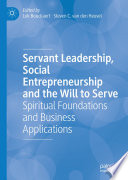 Servant Leadership, Social Entrepreneurship and the Will to Serve : Spiritual Foundations and Business Applications /