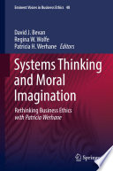 Systems Thinking and Moral Imagination : Rethinking Business Ethics with Patricia Werhane /