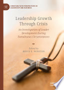 Leadership Growth Through Crisis : An Investigation of Leader Development During Tumultuous Circumstances /