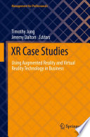 XR Case Studies : Using Augmented Reality and Virtual Reality Technology in Business /