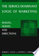 The service-dominant logic of marketing : dialog, debate, and directions /