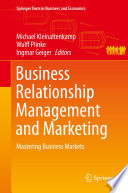 Business relationship management and marketing : mastering business markets /
