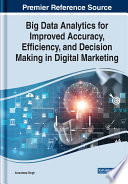 Big data analytics for improved accuracy, efficiency, and decision making in digital marketing /