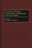 Marketing exchange relationships, transactions, and their media /