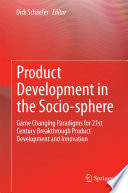 Product development in the socio-sphere : game changing paradigms for 21st Century breakthrough product development and innovation /