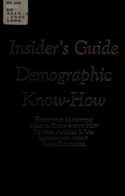 The Insider's guide to demographic know-how : everything marketers need to know about how to find, analyze, and use information about their customers /