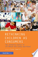 Rethinking children as consumers : the changing status of childhood and young adulthood /