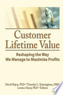 Customer lifetime value : reshaping the way we manage to maximize profits /