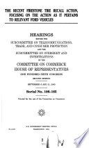 The recent Firestone tire recall action, focusing on the action as it pertains to relevant Ford vehicles : hearings before the Subcommittee on Telecommunications, Trade, and Consumer Protection and the Subcommittee on Oversight and Investigations of the Committee on Commerce, House of Representatives, One Hundred Sixth Congress, second session, September 6 and 21, 2000.