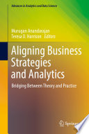 Aligning Business Strategies and Analytics : Bridging Between Theory and Practice /