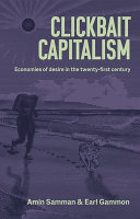 Clickbait capitalism : economies of desire in the twenty-first century / edited by Amin Samman and Earl Gammon.