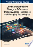 Driving transformative change in e-business through applied intelligence and emerging technologies /