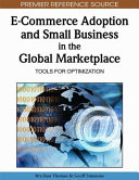 E-commerce adoption and small business in the global marketplace : tools for optimization /