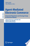 Agent-mediated electronic commerce : automated negotiation and strategy design for electronic markets : AAMAS 2006 workshop, TADA/AMEC 2006, Hakodate, Japan, May 9, 2006 : selected and revised papers /