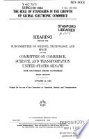 The role of standards in the growth of global electronic commerce : hearing before the Subcommittee on Science, Technology, and Space of the Committee on Commerce, Science, and Transportation, United States Senate, One Hundred Sixth Congress, first session, October 28, 1999.