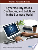 Cybersecurity issues, challenges, and solutions in the business world /