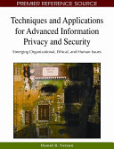 Techniques and applications for advanced information privacy and security : emerging organizational, ethical, and human issues /