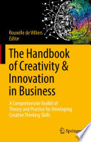 The Handbook of Creativity & Innovation in Business : A Comprehensive Toolkit of Theory and Practice for Developing Creative Thinking Skills /