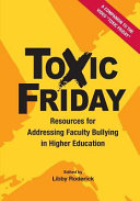 Toxic Friday : resources for addressing faculty bullying in higher education /