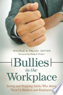 Bullies in the workplace : seeing and stopping adults who abuse their co-workers and employees /