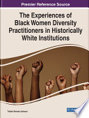 The experiences of Black women diversity practitioners in historically white institutions /