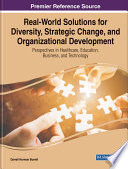 Real-world solutions for diversity, strategic change, and organizational development : perspectives in healthcare, education, business, and technology /