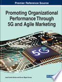 Promoting organizational performance through 5G and agile marketing /