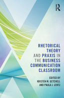 Rhetorical theory and praxis in the business communication classroom /